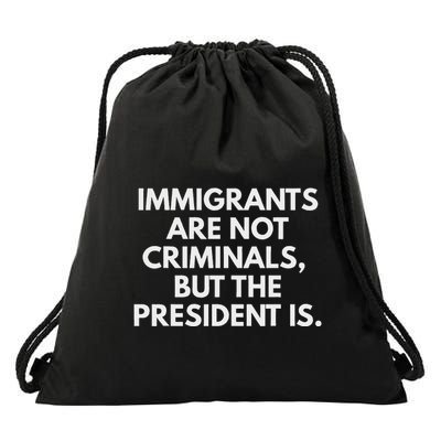 Immigrants Are Not Criminals But The President Is Drawstring Bag