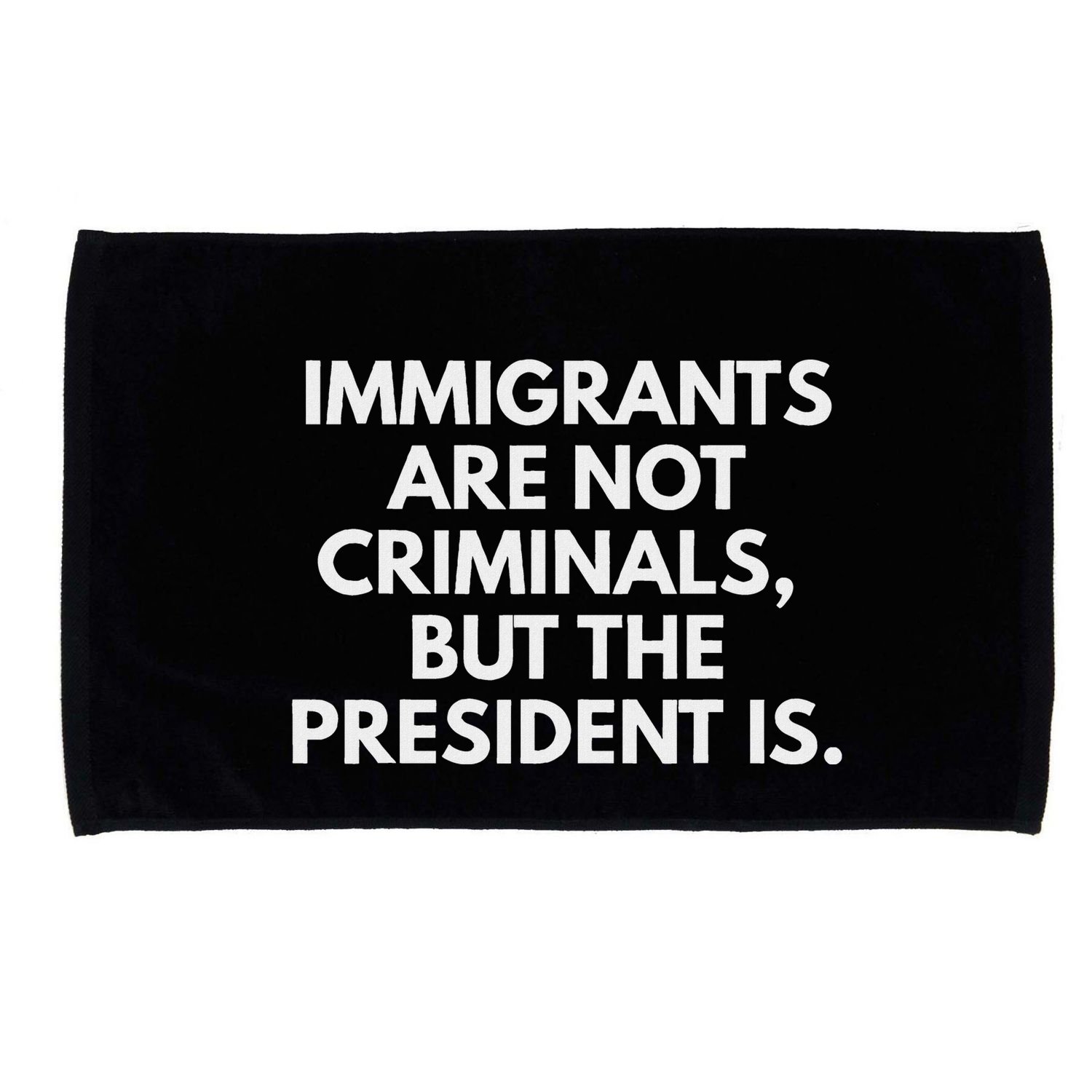 Immigrants Are Not Criminals But The President Is Microfiber Hand Towel