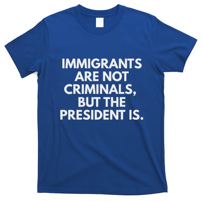 Immigrants Are Not Criminals But The President Is T-Shirt