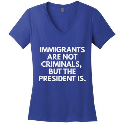 Immigrants Are Not Criminals But The President Is Women's V-Neck T-Shirt