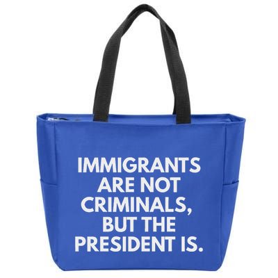 Immigrants Are Not Criminals But The President Is Zip Tote Bag