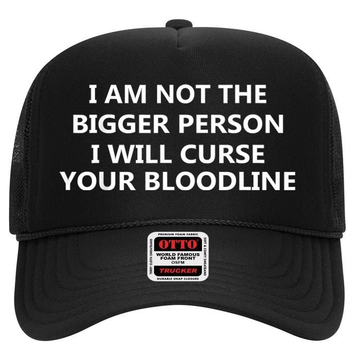 I Am Not The Bigger Person I Will Curse Your Bloodline High Crown Mesh Back Trucker Hat