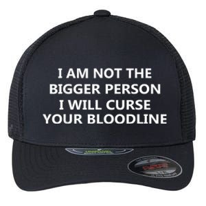 I Am Not The Bigger Person I Will Curse Your Bloodline Flexfit Unipanel Trucker Cap