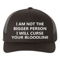 I Am Not The Bigger Person I Will Curse Your Bloodline Yupoong Adult 5-Panel Trucker Hat