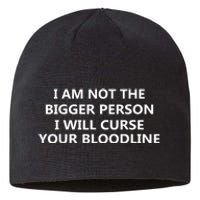 I Am Not The Bigger Person I Will Curse Your Bloodline Sustainable Beanie