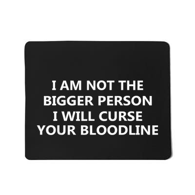 I Am Not The Bigger Person I Will Curse Your Bloodline Mousepad
