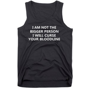 I Am Not The Bigger Person I Will Curse Your Bloodline Tank Top