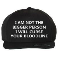 I Am Not The Bigger Person I Will Curse Your Bloodline Wool Snapback Cap