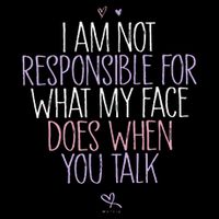 I Am Not Responsible For What My Face Does When You Talk Tall T-Shirt