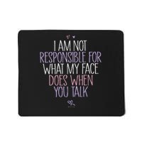 I Am Not Responsible For What My Face Does When You Talk Mousepad