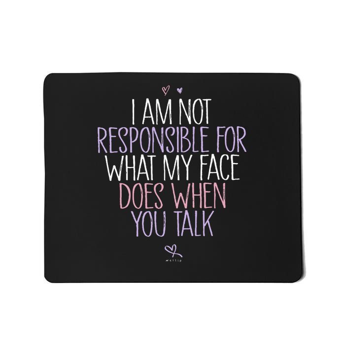 I Am Not Responsible For What My Face Does When You Talk Mousepad