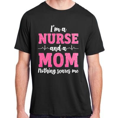 Im A Nurse And A Mom Nothings Scares Funny Nursing Mother Gift Adult ChromaSoft Performance T-Shirt