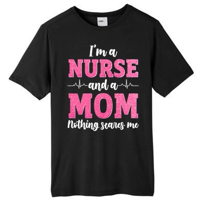 Im A Nurse And A Mom Nothings Scares Funny Nursing Mother Gift Tall Fusion ChromaSoft Performance T-Shirt