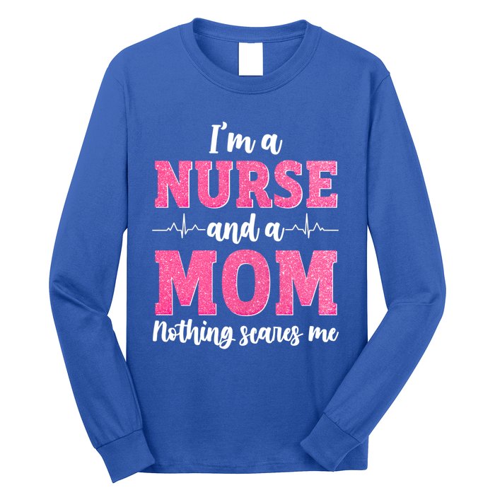 Im A Nurse And A Mom Nothings Scares Funny Nursing Mother Gift Long Sleeve Shirt