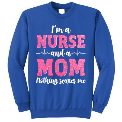 Im A Nurse And A Mom Nothings Scares Funny Nursing Mother Gift Sweatshirt