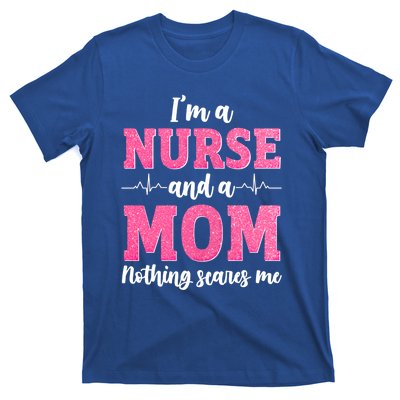 Im A Nurse And A Mom Nothings Scares Funny Nursing Mother Gift T-Shirt