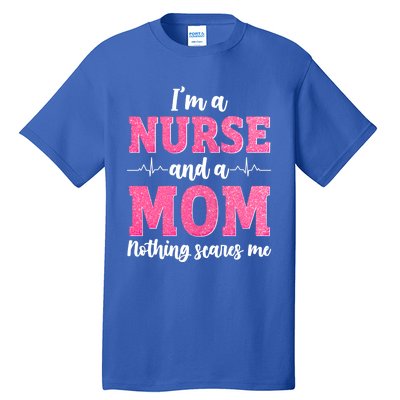 Im A Nurse And A Mom Nothings Scares Funny Nursing Mother Gift Tall T-Shirt