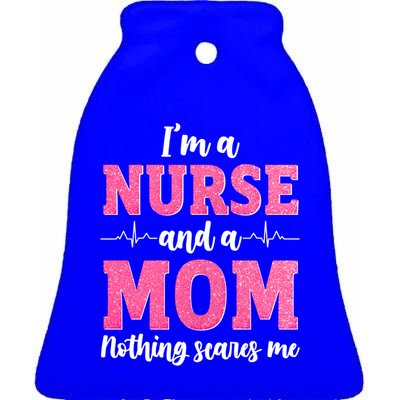 Im A Nurse And A Mom Nothings Scares Funny Nursing Mother Gift Ceramic Bell Ornament