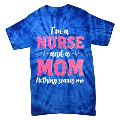 Im A Nurse And A Mom Nothings Scares Funny Nursing Mother Gift Tie-Dye T-Shirt