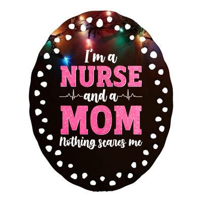 Im A Nurse And A Mom Nothings Scares Funny Nursing Mother Gift Ceramic Oval Ornament