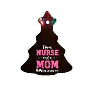 Im A Nurse And A Mom Nothings Scares Funny Nursing Mother Gift Ceramic Tree Ornament