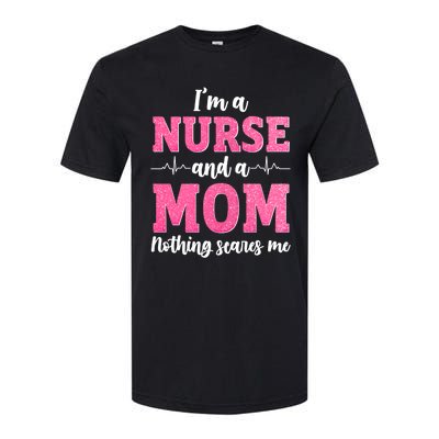 Im A Nurse And A Mom Nothings Scares Funny Nursing Mother Gift Softstyle CVC T-Shirt