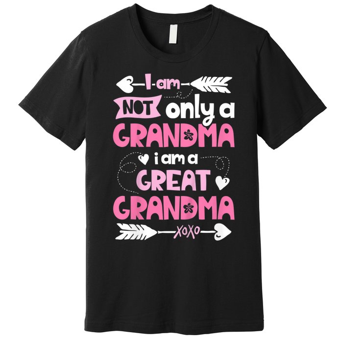 I Am Not Only A Grandma Family Women Great Grandma Premium T-Shirt