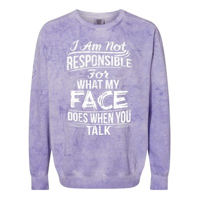 I Am Not Responsible For What My Face Does When You Talk Colorblast Crewneck Sweatshirt