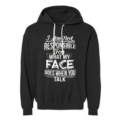 I Am Not Responsible For What My Face Does When You Talk Garment-Dyed Fleece Hoodie