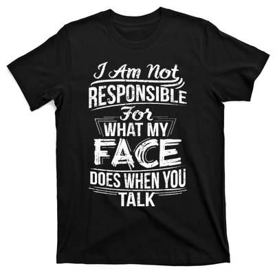 I Am Not Responsible For What My Face Does When You Talk T-Shirt