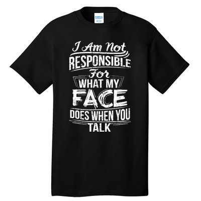 I Am Not Responsible For What My Face Does When You Talk Tall T-Shirt