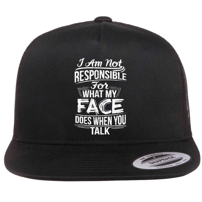 I Am Not Responsible For What My Face Does When You Talk Flat Bill Trucker Hat