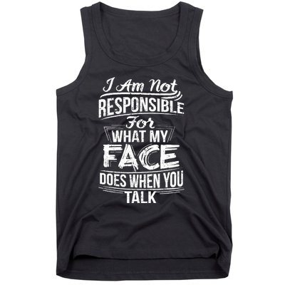 I Am Not Responsible For What My Face Does When You Talk Tank Top