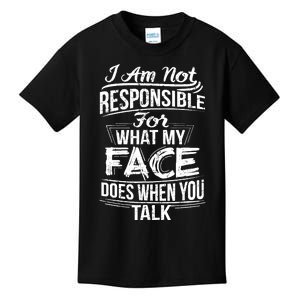 I Am Not Responsible For What My Face Does When You Talk Kids T-Shirt