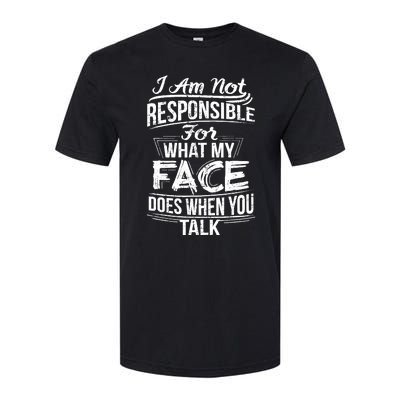 I Am Not Responsible For What My Face Does When You Talk Softstyle CVC T-Shirt