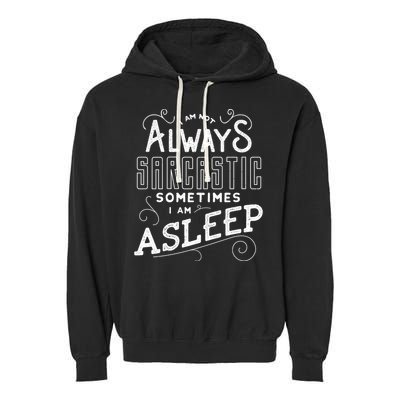 I Am Not Always Sarcastic Sometimes I Am Asleep Gift Garment-Dyed Fleece Hoodie
