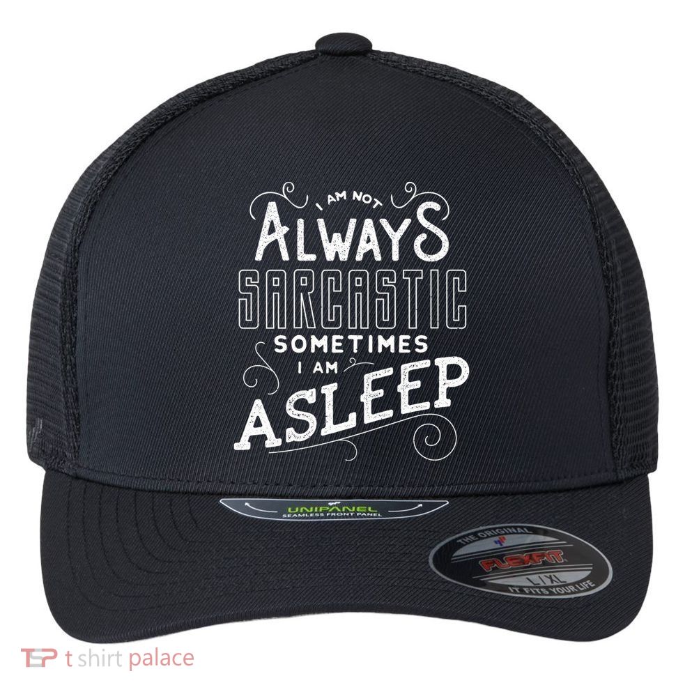 I Am Not Always Sarcastic Sometimes I Am Asleep Gift Flexfit Unipanel Trucker Cap