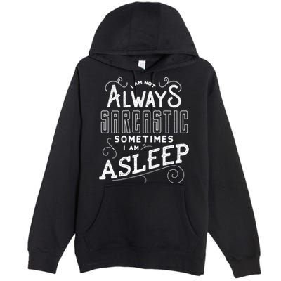 I Am Not Always Sarcastic Sometimes I Am Asleep Gift Premium Pullover Hoodie