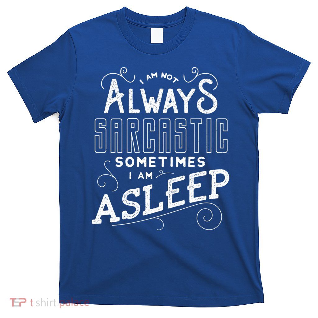 I Am Not Always Sarcastic Sometimes I Am Asleep Gift T-Shirt