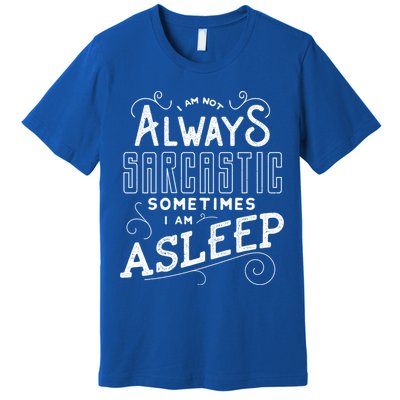 I Am Not Always Sarcastic Sometimes I Am Asleep Gift Premium T-Shirt