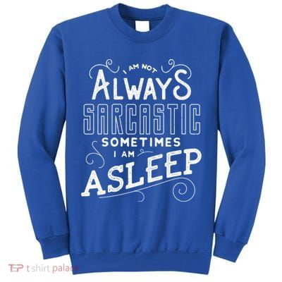I Am Not Always Sarcastic Sometimes I Am Asleep Gift Tall Sweatshirt