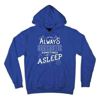 I Am Not Always Sarcastic Sometimes I Am Asleep Gift Tall Hoodie