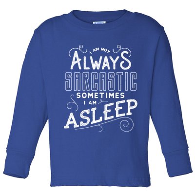I Am Not Always Sarcastic Sometimes I Am Asleep Gift Toddler Long Sleeve Shirt