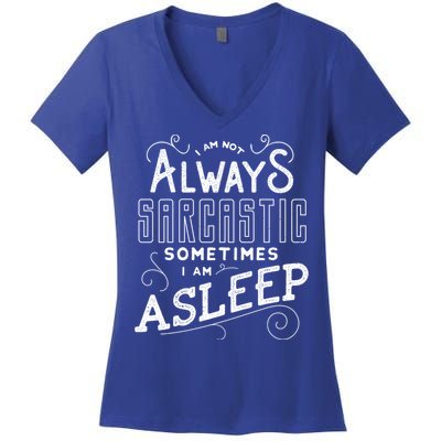 I Am Not Always Sarcastic Sometimes I Am Asleep Gift Women's V-Neck T-Shirt