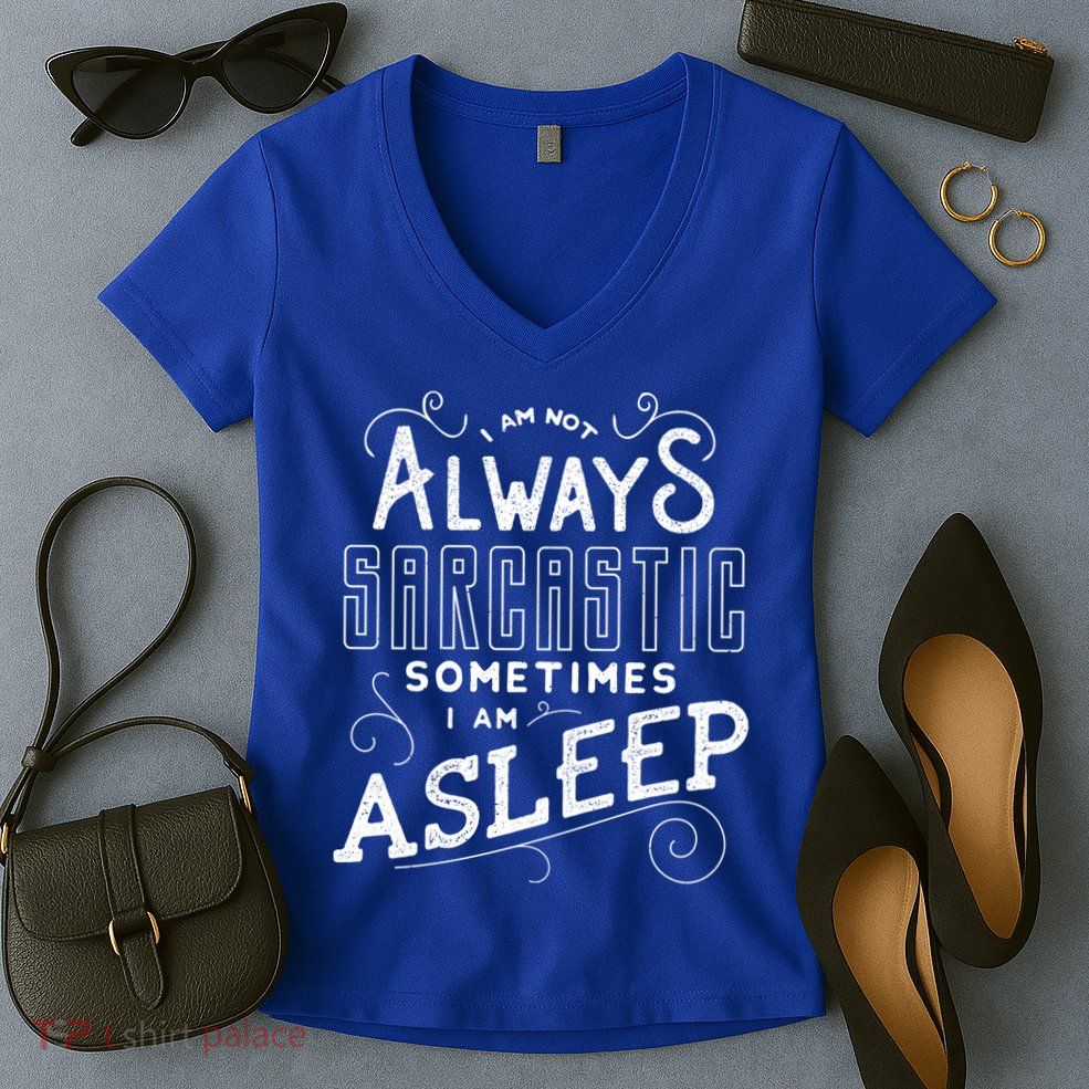 I Am Not Always Sarcastic Sometimes I Am Asleep Gift Women's V-Neck T-Shirt