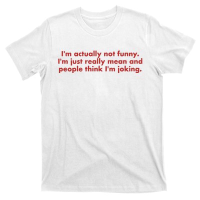 IM Actually Not Funny IM Just Really Mean And People Think T-Shirt