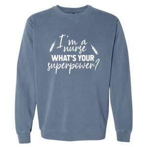 Im A Nurse Whats Your Superpower? Funny Nurse Gift Garment-Dyed Sweatshirt