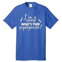 Im A Nurse Whats Your Superpower? Funny Nurse Gift Tall T-Shirt