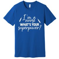 Im A Nurse Whats Your Superpower? Funny Nurse Gift Premium T-Shirt