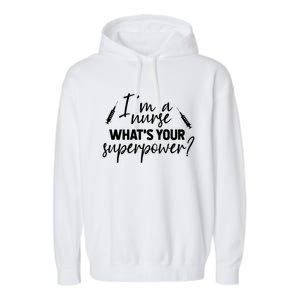 Im A Nurse Whats Your Superpower? Funny Nurse Gift Garment-Dyed Fleece Hoodie